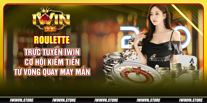 Roulette trực tuyến IWIN – Cơ hội kiếm tiền từ vòng quay may mắn