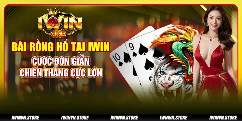 Bài Rồng Hổ tại IWIN: Cược đơn giản, chiến thắng cực lớn