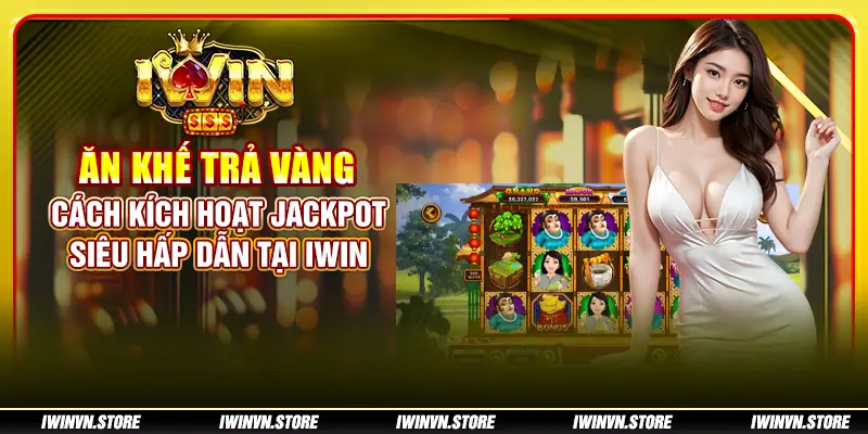 Ăn Khế Trả Vàng - Cách kích hoạt jackpot siêu hấp dẫn tại IWIN