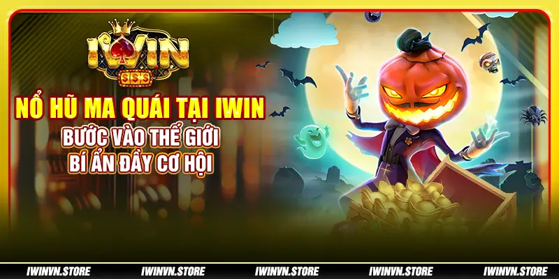 Nổ Hũ Ma Quái tại IWIN – Bước vào thế giới bí ẩn đầy cơ hội