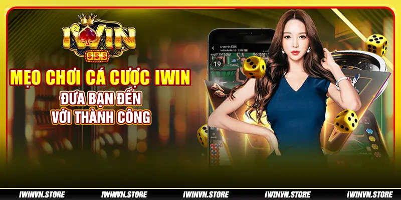 Mẹo chơi cá cược IWIN – Đưa bạn đến với thành công